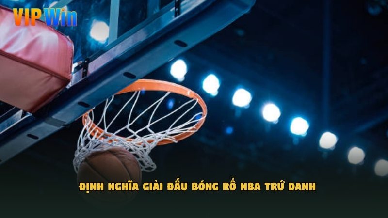Định nghĩa giải đấu bóng rổ NBA trứ danh