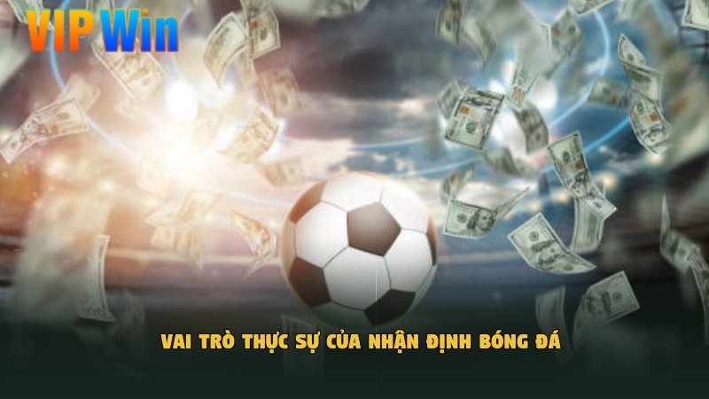 Vai trò thực sự của nhận định bóng đá​