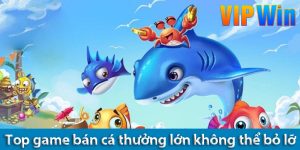Top game bán cá thưởng lớn - Đỉnh cao giải trí và cơ hội đổi đời cho anh em